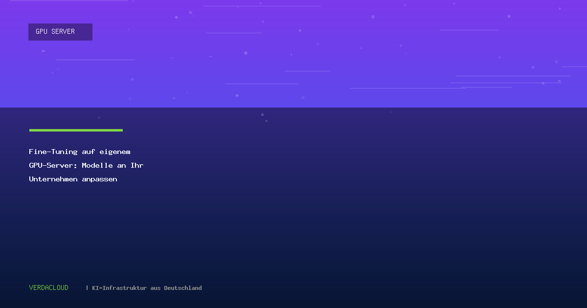Fine-Tuning auf eigenem GPU-Server: Modelle an Ihr Unternehmen anpassen
